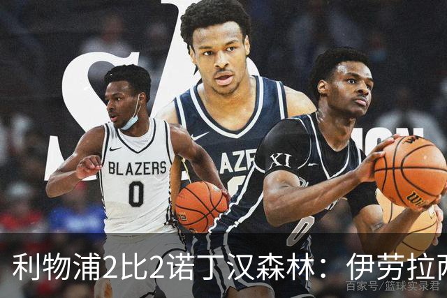 利物浦2比2诺丁汉森林：伊劳拉两轮不胜，防线两场丢两球